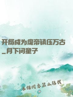 开局成为魔帝镇压万古