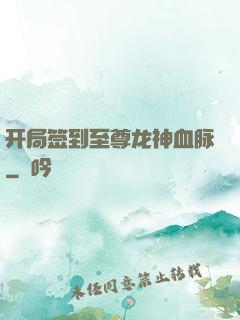 开局签到至尊龙神血脉