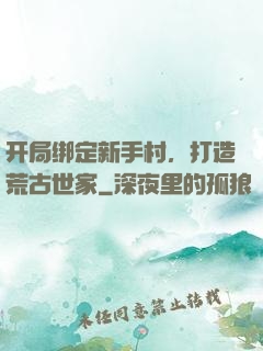 开局绑定新手村，打造荒古世家