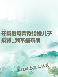 开局继母要我给她儿子捐肾