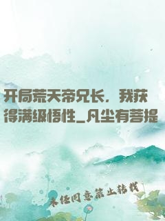 开局荒天帝兄长，我获得满级悟性
