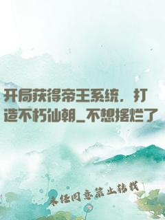 开局获得帝王系统，打造不朽仙朝