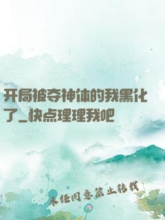 开局被夺神体的我黑化了