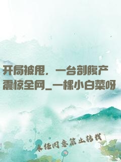 开局被甩，一台剖腹产震惊全网