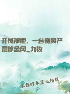 开局被甩，一台剖腹产震惊全网