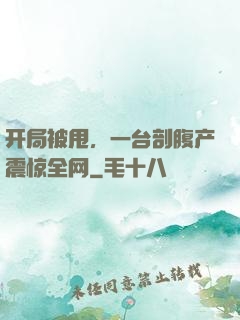 开局被甩，一台剖腹产震惊全网