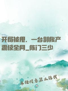 开局被甩，一台剖腹产震惊全网