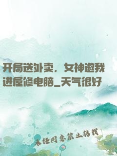 开局送外卖，女神邀我进屋修电脑