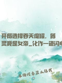 开局选择吞天魔罐，器灵竟是女帝