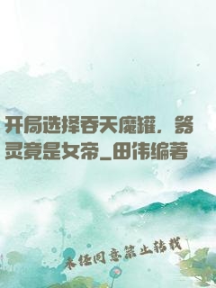 开局选择吞天魔罐，器灵竟是女帝