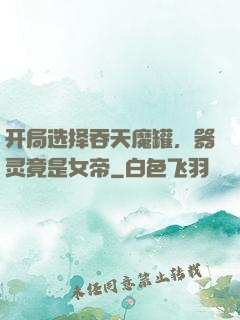 开局选择吞天魔罐，器灵竟是女帝