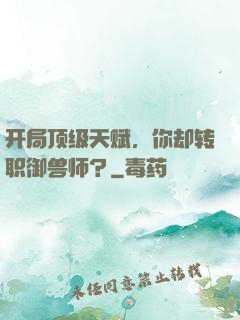 开局顶级天赋，你却转职御兽师？