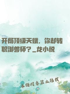 开局顶级天赋，你却转职御兽师？