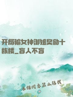 开局骗女神御姐奖励十栋楼