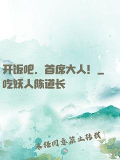 开饭吧，首席大人！
