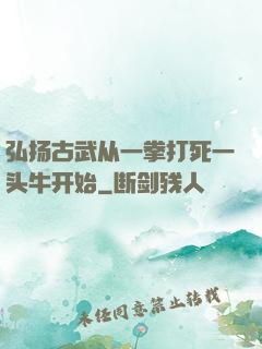 弘扬古武从一拳打死一头牛开始