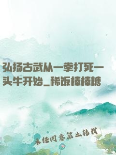 弘扬古武从一拳打死一头牛开始