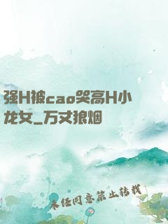 强H被cao哭高H小龙女