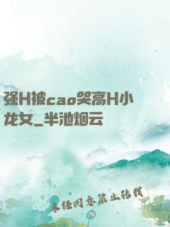 强H被cao哭高H小龙女
