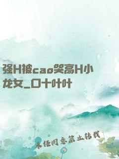 强H被cao哭高H小龙女