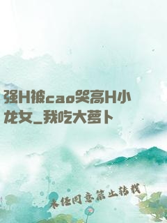 强H被cao哭高H小龙女