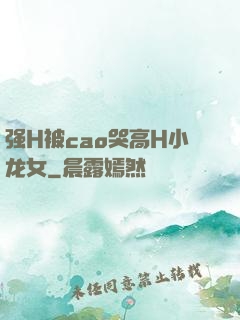 强H被cao哭高H小龙女