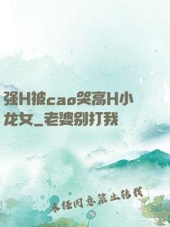 强H被cao哭高H小龙女