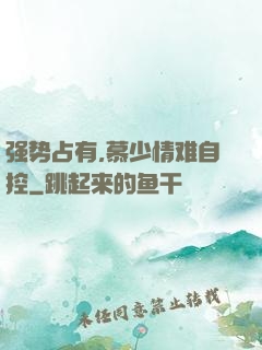 强势占有,慕少情难自控