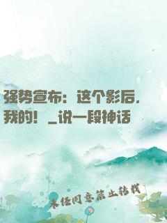 强势宣布：这个影后，我的！