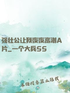 强壮公让我夜夜高潮A片