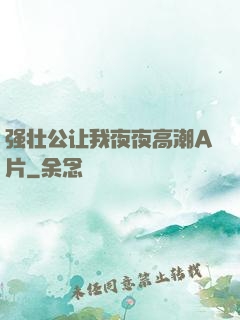 强壮公让我夜夜高潮A片