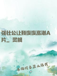 强壮公让我夜夜高潮A片