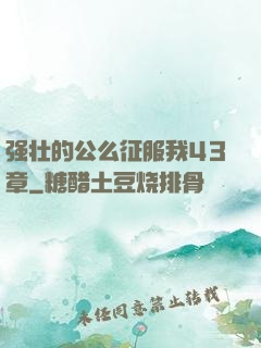 强壮的公么征服我43章