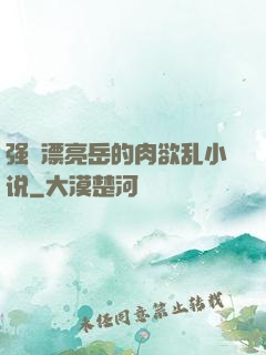 强奷漂亮岳的肉欲乱小说