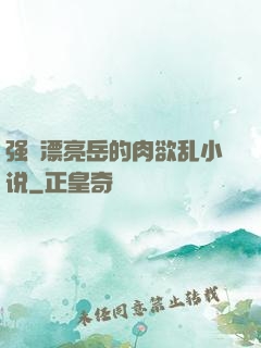 强奷漂亮岳的肉欲乱小说