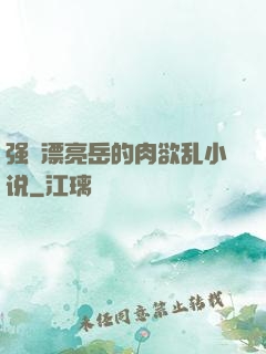 强奷漂亮岳的肉欲乱小说