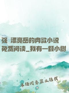 强奷漂亮岳的肉欲小说免费阅读