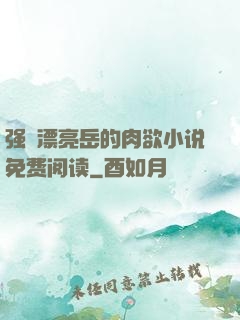 强奷漂亮岳的肉欲小说免费阅读