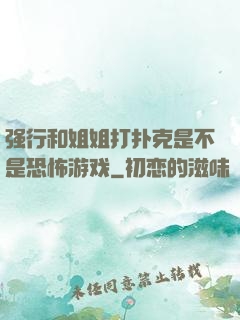 强行和姐姐打扑克是不是恐怖游戏