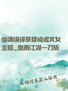 当满级绿茶穿成虐文女主后