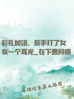 彩礼加倍，反手打了女友一个耳光