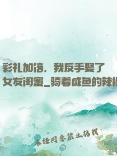 彩礼加倍，我反手娶了女友闺蜜