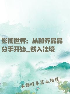 影视世界：从和乔晶晶分手开始
