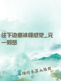 往下边塞冰棒感觉