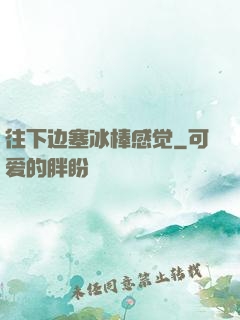 往下边塞冰棒感觉