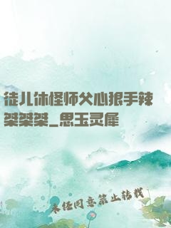 徒儿休怪师父心狠手辣桀桀桀