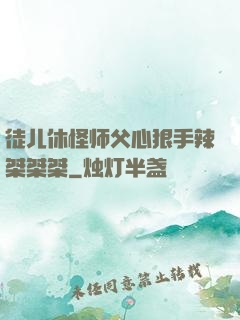 徒儿休怪师父心狠手辣桀桀桀