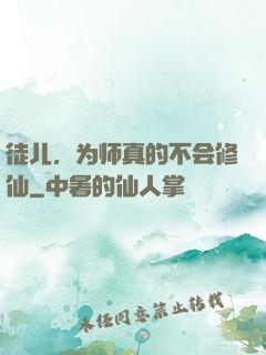 徒儿，为师真的不会修仙
