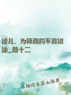 徒儿，为师真的不会修仙