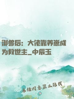 御兽后：大佬靠养崽成为救世主
